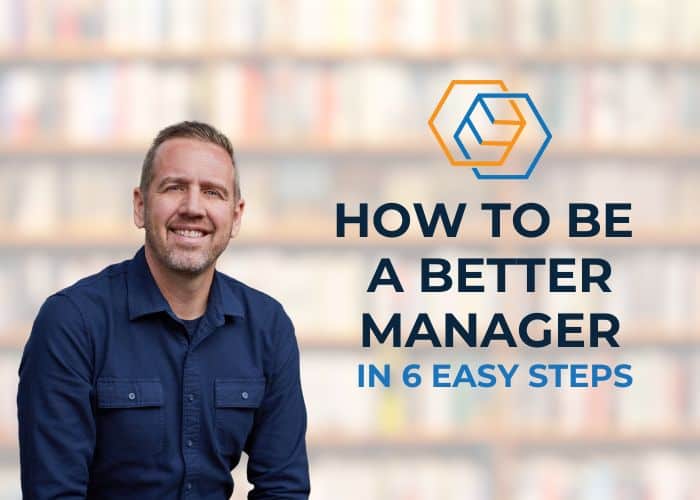 How to be a better manager in 6 easy steps