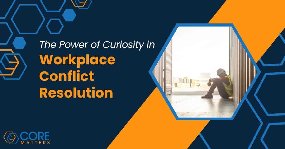 The Power of Curiosity in Workplace Conflict Resolution