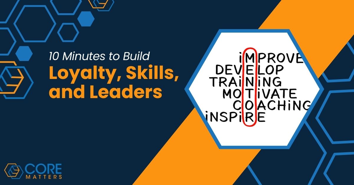 10 Minutes to Build Loyalty, Skills, and Leaders