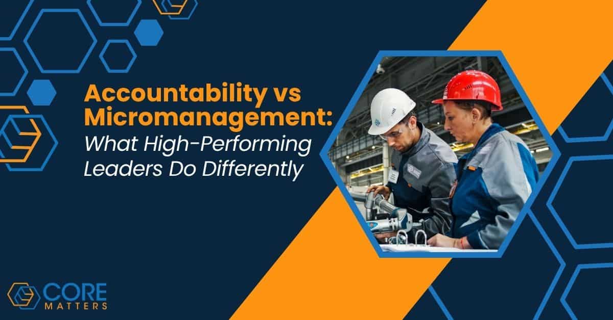 Accountability vs Micromanagement: What High-Performing Leaders Do Differently