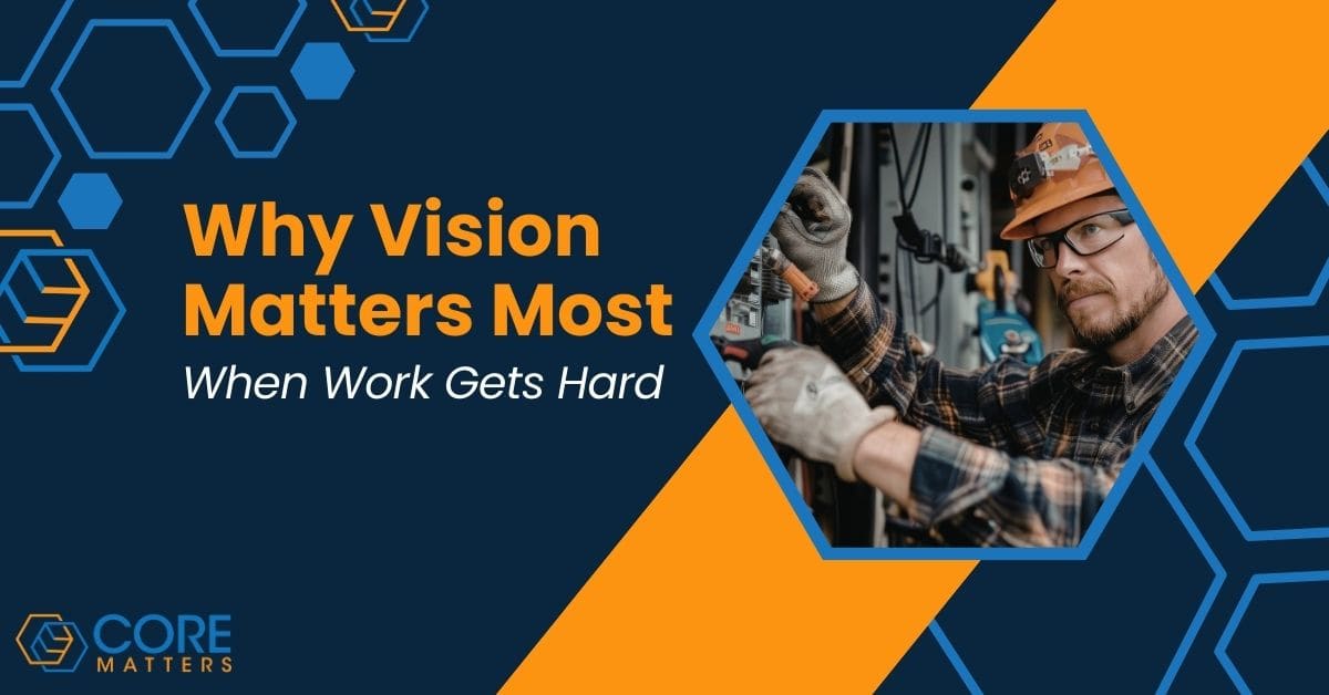 Why Vision Matters Most When Work Gets Hard